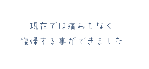 現在では痛みもなく復帰する事ができました